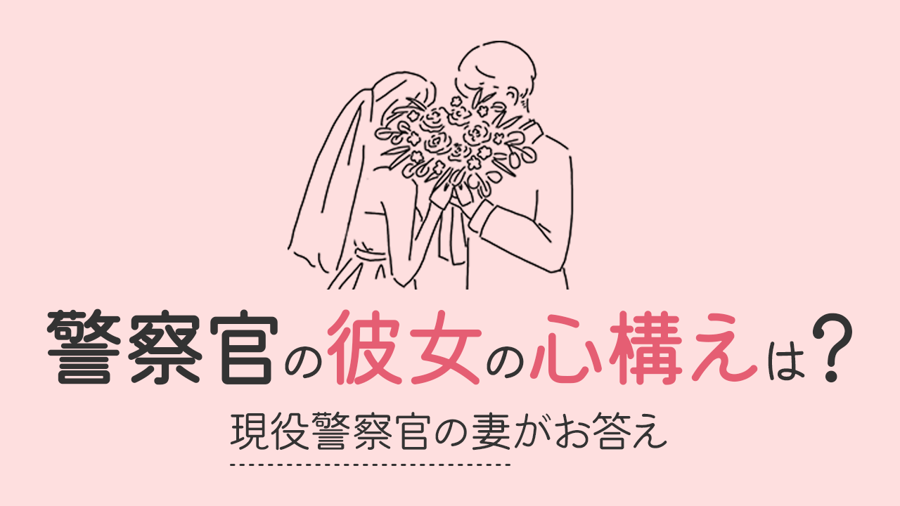 警察官の彼女の心構え。2年半付き合って結婚できた私からアドバイス