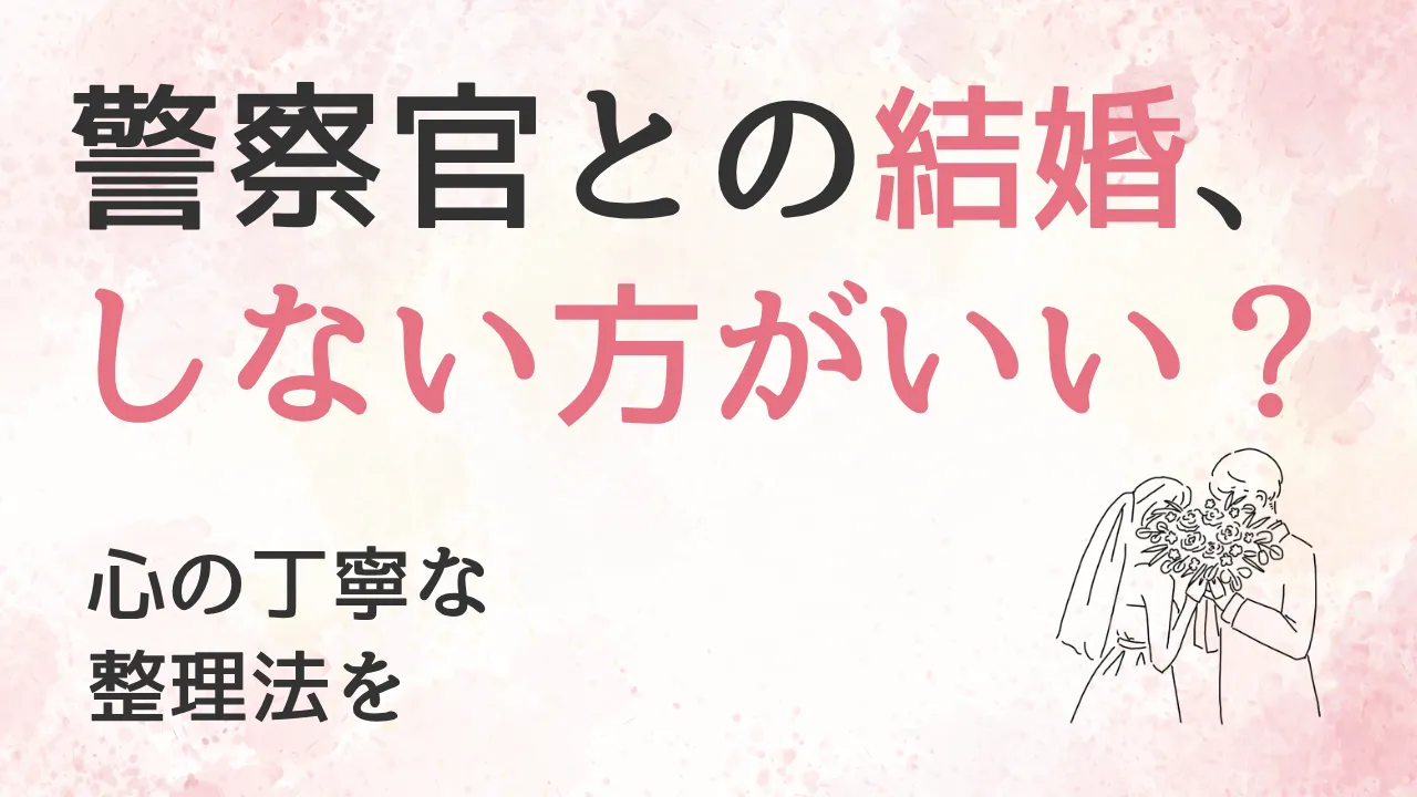 警察官とは結婚しない方がいい？やめた方がいい？心の丁寧な整理法