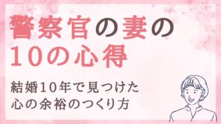 警察官の妻が心がけたい10の心得｜結婚10年で見つけた心の余裕のつくり方