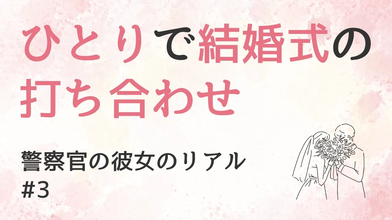 ひとりで結婚式の打ち合わせ?|警察官の彼女のリアル #3